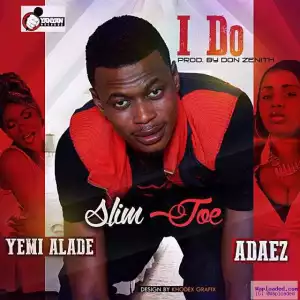 Slim Joe - I Do Ft. Yemi Alade & Adaez